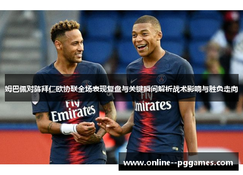姆巴佩对阵拜仁欧协联全场表现复盘与关键瞬间解析战术影响与胜负走向
