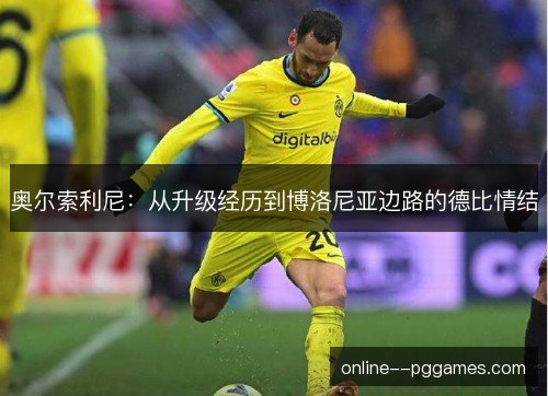 奥尔索利尼：从升级经历到博洛尼亚边路的德比情结
